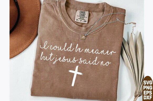 I Could Be Meaner but Jesus Said No PNG T-Shirt Designs Graphics