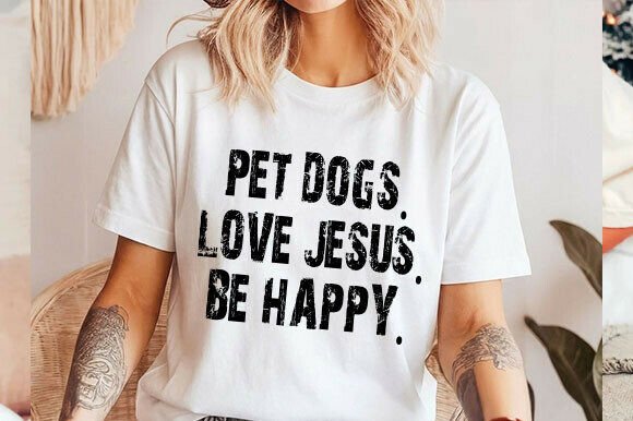 Pet Dogs, Love Jesus, Be Happy Svg Graphics for T-Shirt Designs